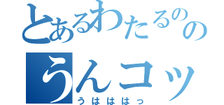 とあるわたるののうんコックス（うはははっ）