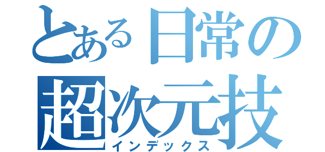 とある日常の超次元技（インデックス）