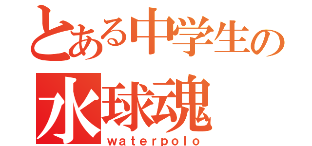 とある中学生の水球魂（ｗａｔｅｒｐｏｌｏ）