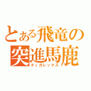 とある飛竜の突進馬鹿（ティガレックス）