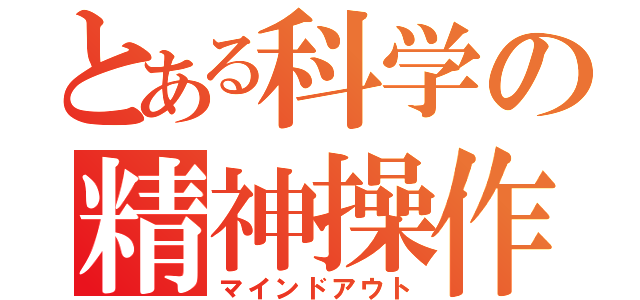 とある科学の精神操作（マインドアウト）