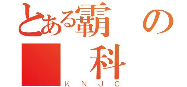 とある霸氣の數動科（ＫＮＪＣ）