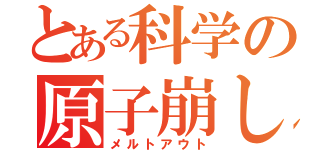 とある科学の原子崩し（メルトアウト）