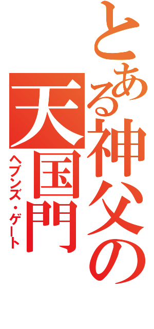 とある神父の天国門（ヘブンズ・ゲート）