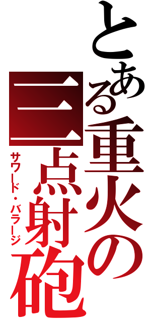 とある重火の三点射砲（サワード・バラージ）