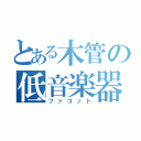 とある木管の低音楽器（ファゴット）