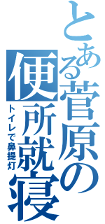 とある菅原の便所就寝（トイレで鼻提灯）