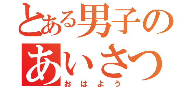 とある男子のあいさつ（おはよう）