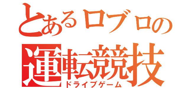 とあるロブロの運転競技（ドライブゲーム）