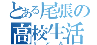 とある尾張の高校生活（リア充）