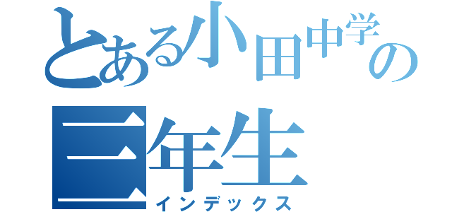 とある小田中学校の三年生（インデックス）