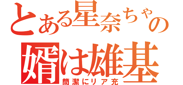 とある星奈ちゃんの婿は雄基な件（簡潔にリア充）