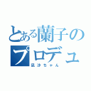 とある蘭子のプロデューサー（凪沙ちゃん）