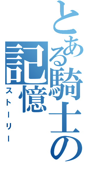 とある騎士の記憶（ストーリー）