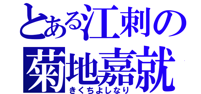 とある江刺の菊地嘉就（きくちよしなり）