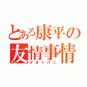 とある康平の友情事情（かきくけこ）