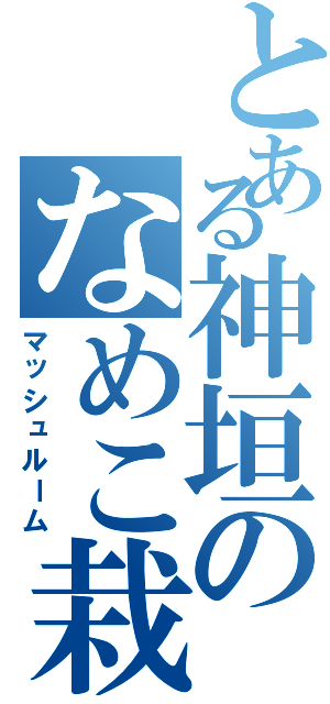 とある神垣のなめこ栽培（マッシュルーム）