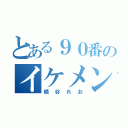 とある９０番のイケメン（続谷れお）