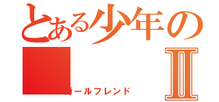 とある少年のⅡ（ガールフレンド）