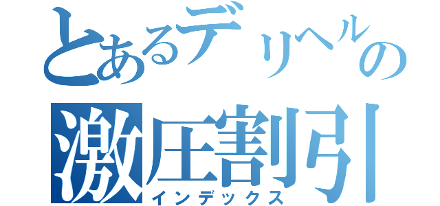 とあるデリヘルの激圧割引（インデックス）