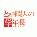 とある暇人の学年長（ＢＵＮＴＡ）