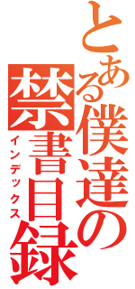 とある僕達の禁書目録（インデックス）