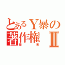 とあるＹ暴の著作権Ⅱ（侵害）