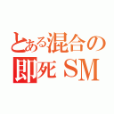 とある混合の即死ＳＭＧ（）