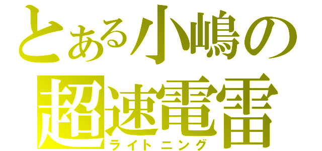 とある小嶋の超速電雷（ライトニング）