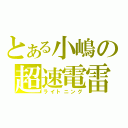 とある小嶋の超速電雷（ライトニング）