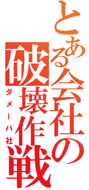 とある会社の破壊作戦（ダメーバ社）