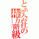 とある会社の権力階級（ヒエラルヒー）