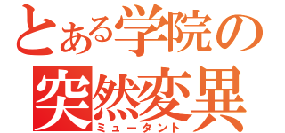 とある学院の突然変異（ミュータント）