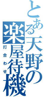 とある天野の楽屋待機（打合わせ）