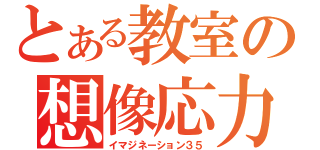 とある教室の想像応力（イマジネーション３５）