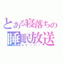 とある寝落ちの睡眠放送（スリーパー）