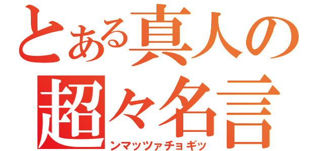 とある真人の超々名言（ンマッツァチョギッ）