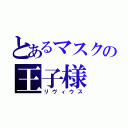 とあるマスクの王子様（リヴィウス）