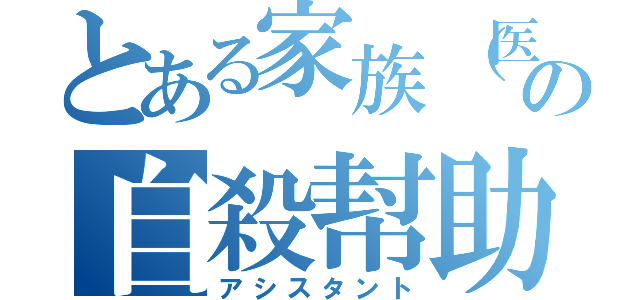 とある家族（医師）の自殺幇助（アシスタント）