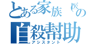 とある家族（医師）の自殺幇助（アシスタント）