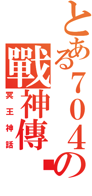 とある７０４の戰神傳說（冥王神話）