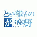 とある部活のがり勉野郎（キャン太郎）