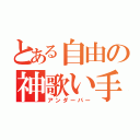 とある自由の神歌い手（アンダーバー）