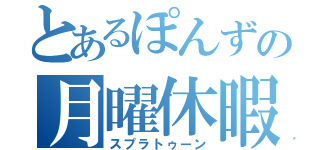 とあるぽんずの月曜休暇（スプラトゥーン）