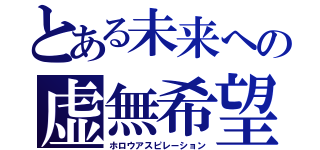 とある未来への虚無希望（ホロウアスピレーション）