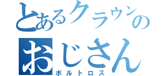 とあるクラウンのおじさん（ボルトロス）