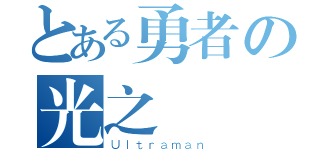 とある勇者の光之戰（Ｕｌｔｒａｍａｎ）