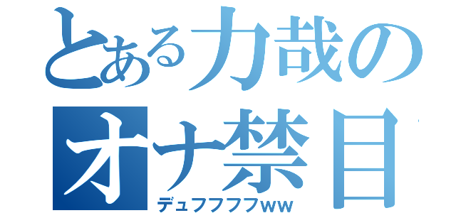 とある力哉のオナ禁目録（デュフフフフｗｗ）