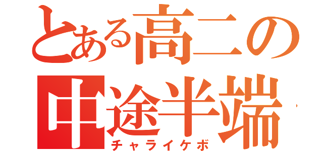 とある高二の中途半端（チャライケボ）