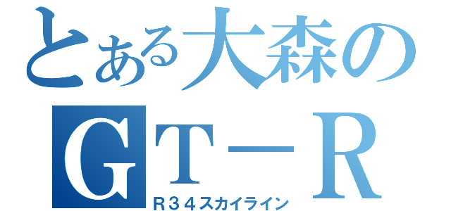 とある大森のＧＴ－Ｒ（Ｒ３４スカイライン）